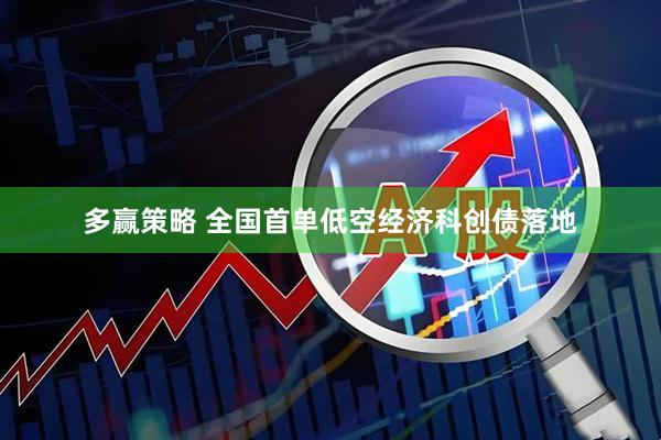 多赢策略 全国首单低空经济科创债落地